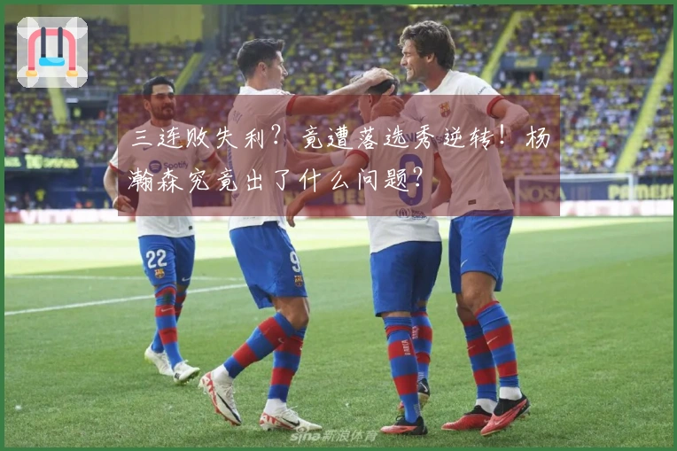 三连败失利？竟遭落选秀逆转！杨瀚森究竟出了什么问题？