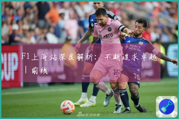 F1上海站深度解析：不断追求卓越｜前线